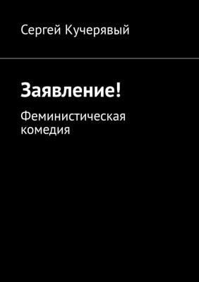 Заявление! Феминистическая комедия - Сергей Кучерявый 