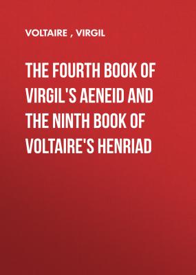 The Fourth Book of Virgil's Aeneid and the Ninth Book of Voltaire's Henriad - Вольтер 