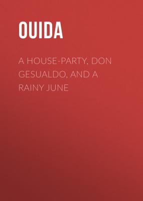 A House-Party, Don Gesualdo, and A Rainy June - Ouida 