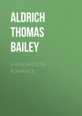 A Rivermouth Romance - Aldrich Thomas Bailey 