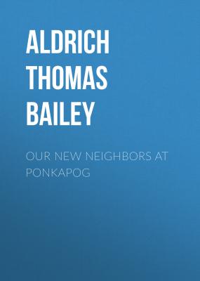 Our New Neighbors At Ponkapog - Aldrich Thomas Bailey 