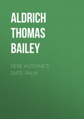 Père Antoine's Date-Palm - Aldrich Thomas Bailey 