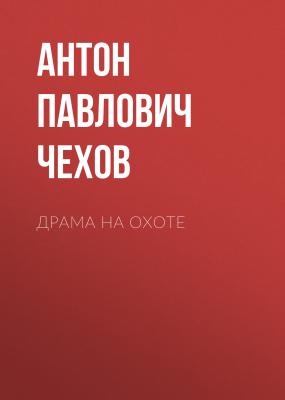 Драма на охоте - Антон Чехов Библиотека Златоуста