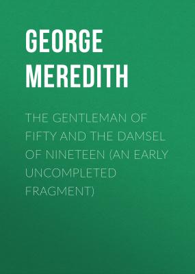 The Gentleman of Fifty and The Damsel of Nineteen (An early uncompleted fragment) - George Meredith 