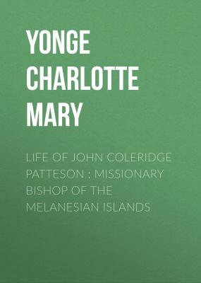 Life of John Coleridge Patteson : Missionary Bishop of the Melanesian Islands - Yonge Charlotte Mary 