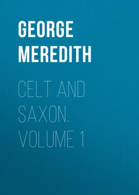 Celt and Saxon. Volume 1 - George Meredith 