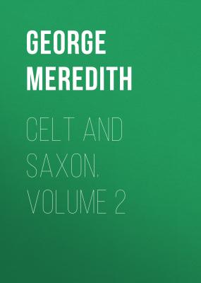 Celt and Saxon. Volume 2 - George Meredith 