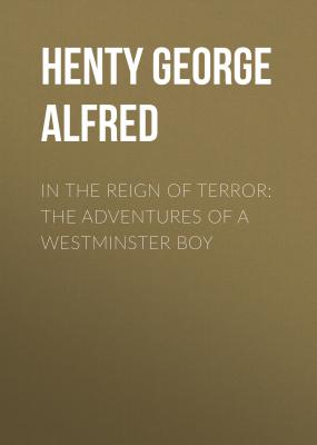 In the Reign of Terror: The Adventures of a Westminster Boy - Henty George Alfred 