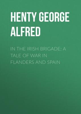 In the Irish Brigade: A Tale of War in Flanders and Spain - Henty George Alfred 