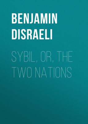 Sybil, Or, The Two Nations - Benjamin Disraeli 