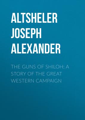 The Guns of Shiloh: A Story of the Great Western Campaign - Altsheler Joseph Alexander 