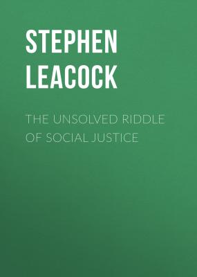 The Unsolved Riddle of Social Justice - Stephen Leacock 