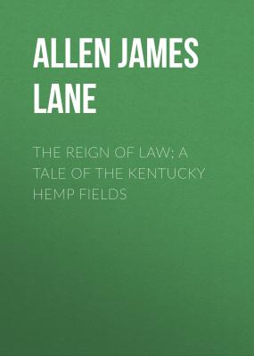 The Reign of Law; a tale of the Kentucky hemp fields - Allen James Lane 