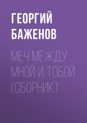 Меч между мной и тобой (сборник) - Георгий Баженов 