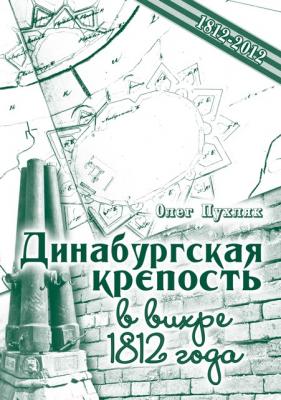 Динабургская крепость в вихре 1812 года - Олег Пухляк 200 лет Отечественной войны 1812 года