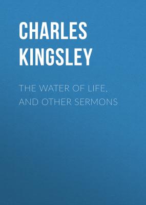 The Water of Life, and Other Sermons - Charles Kingsley 