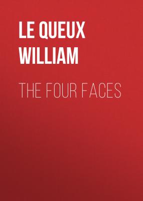 The Four Faces - Le Queux William 