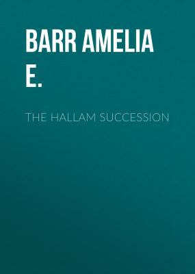 The Hallam Succession - Barr Amelia E. 