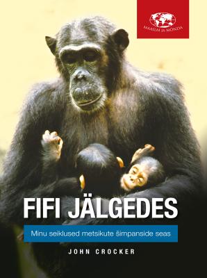 Fifi jälgedes: Minu seiklused metsikute šimpanside seas - John  Crocker 