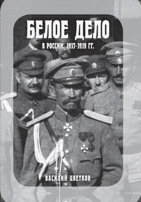Белое дело в России: 1917-1919 гг. - Василий Цветков 