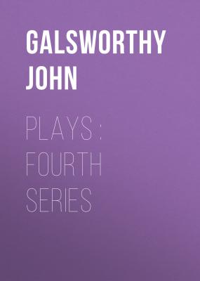 Plays : Fourth Series - Galsworthy John 