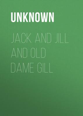 Jack and Jill and Old Dame Gill - Unknown 