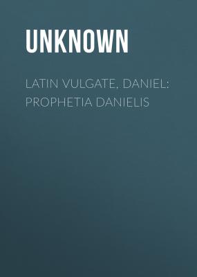 Latin Vulgate, Daniel: Prophetia Danielis - Unknown 