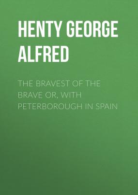 The Bravest of the Brave or, with Peterborough in Spain - Henty George Alfred 