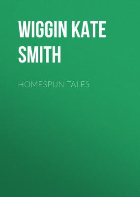 Homespun Tales - Wiggin Kate Douglas Smith 