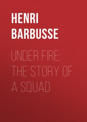 Under Fire: The Story of a Squad - Henri Barbusse 