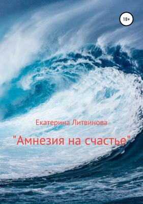 Амнезия на счастье - Екатерина Александровна Литвинова 