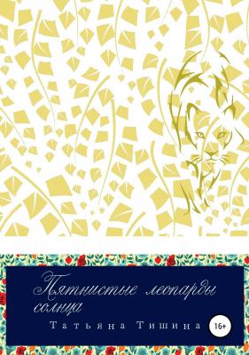 Пятнистые леопарды солнца - Татьяна Тишина 