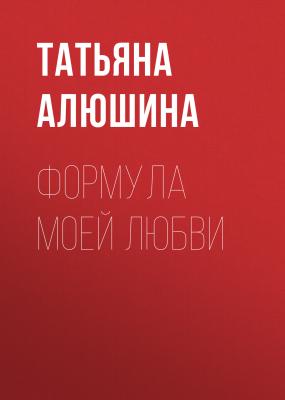 Формула моей любви - Татьяна Алюшина 