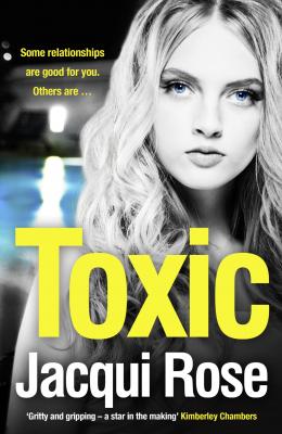Toxic: The addictive new crime thriller from the best selling author that will have you gripped in 2018 - Jacqui  Rose 