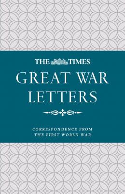 The Times Great War Letters: Correspondence during the First World War - James  Owen 