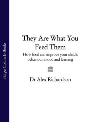 They Are What You Feed Them: How Food Can Improve Your Child’s Behaviour, Mood and Learning - Dr Richardson Alex 