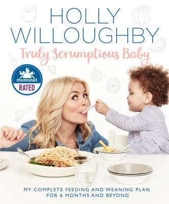 Truly Scrumptious Baby: My complete feeding and weaning plan for 6 months and beyond - Holly  Willoughby 