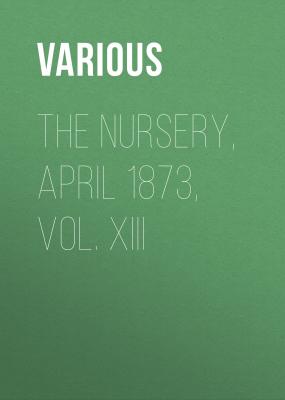The Nursery, April 1873, Vol. XIII - Various 
