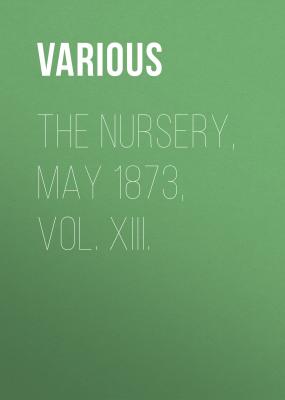 The Nursery, May 1873, Vol. XIII. - Various 