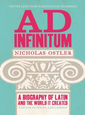 Ad Infinitum: A Biography of Latin - Nicholas  Ostler 
