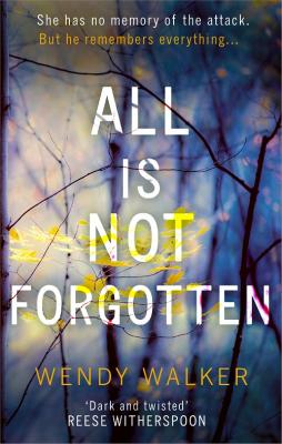 All Is Not Forgotten: The bestselling gripping thriller you’ll never forget - Wendy  Walker 