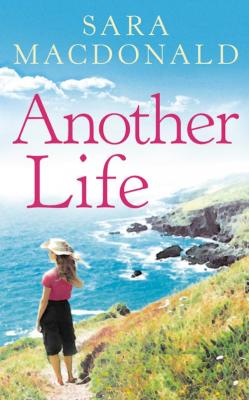 Another Life: Escape to Cornwall with this gripping, emotional, page-turning read - Sara  MacDonald 