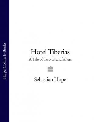 Hotel Tiberias: A Tale of Two Grandfathers - Sebastian  Hope 