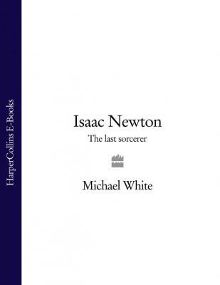 Isaac Newton: The Last Sorcerer - Michael  White 