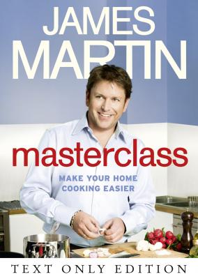 Masterclass Text Only: Make Your Home Cooking Easier - James  Martin 