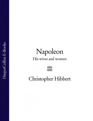Napoleon: His Wives and Women - Christopher  Hibbert 