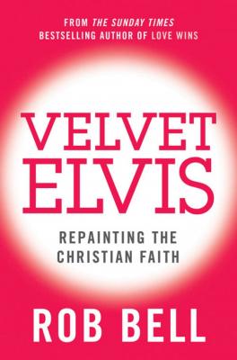 Velvet Elvis: Repainting the Christian Faith - Rob  Bell 