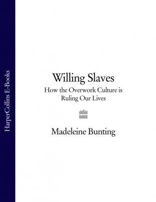 Willing Slaves: How the Overwork Culture is Ruling Our Lives - Madeleine  Bunting 