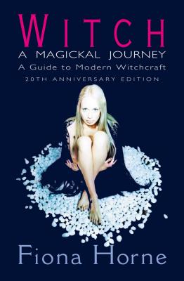 Witch: a Magickal Journey: A Guide to Modern Witchcraft - Fiona  Horne 