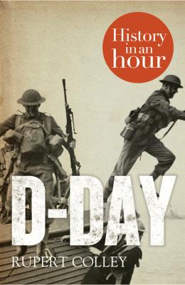 D-Day: History in an Hour - Rupert  Colley 